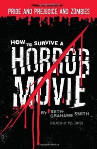 Seth Grahame-Smith - How to Survive a Horror Movie