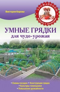 Виктория Кирова - Умные грядки для чудо-урожая