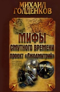 Михаил Голденков - Мифы смутного времени. Проект "Лжедмитрий"