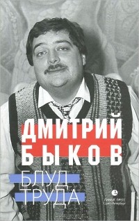 Дмитрий Быков - Блуд труда