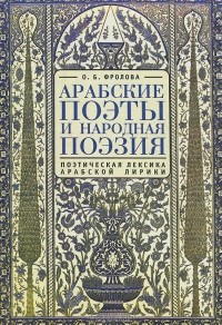 Ольга Фролова - Арабские поэты и народная поэзия. Поэтическая лексика арабской лирики