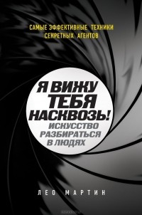 Лео Мартин - Я вижу тебя насквозь! Искусство разбираться в людях. Самые эффективные техники секретных агентов