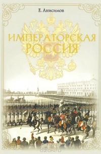 Евгений Анисимов - Императорская Россия