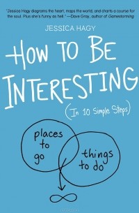 Джессика Хэги - How to Be Interesting (In 10 Simple Steps)