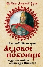 Валерий Шамбаров - Ледовое побоище и другие войны Александра Невского
