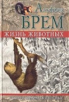Альфред Эдмунд Брем - Жизнь животных. Экзотические животные