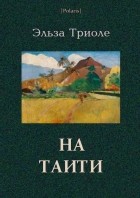 Эльза Триоле - На Таити