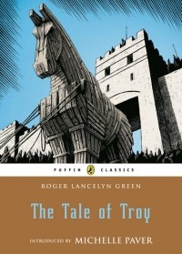 Roger Lancelyn Green - The Tale of Troy