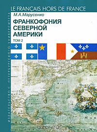 Михаил Марусенко - Франкофония Северной Америки. Том 2