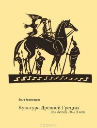 Ольга Холмогорова - Культура Древней Греции для детей 10-13 лет