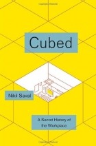 Nikil Saval - Cubed: A Secret History of the Workplace