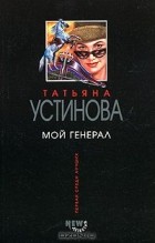 Татьяна Устинова - Мой генерал