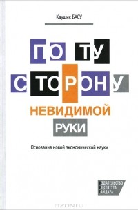 Каушик Басу - По ту сторону невидимой руки. Основания новой экономической науки