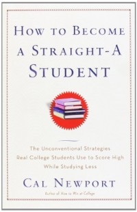 Кэл Ньюпорт - How to Become a Straight-A Student: The Unconventional Strategies Real College Students Use to Score High While Studying Less