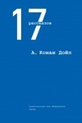 Артур Конан Дойл - 17 рассказов (сборник)