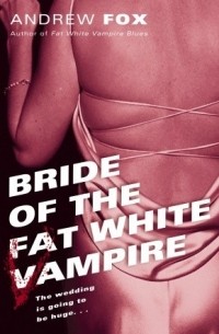 Эндрю Фокс - Bride of the Fat White Vampire