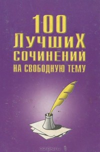 без автора - 100 лучших сочинений на свободную тему