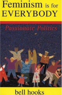 Bell Hooks - Feminism is for Everybody: Passionate Politics