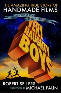 Robert Sellers - Very Naughty Boys: The Amazing True Story of HandMade Films