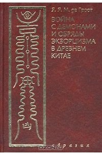 Ян Якоб Мария де Гроот - Война с демонами и обряды экзорцизма в древнем Китае