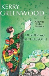 Kerry Greenwood - Murder and Mendelssohn: A Phryne Fisher Mystery