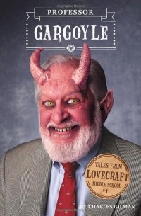 Charles Gilman - Professor Gargoyle: Tales from Lovecraft Middle School #1