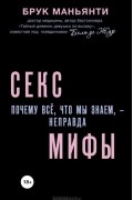 Брук Маньянти - Секс мифы. Почему все, что мы знаем - неправда