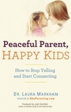 Лора Маркхам - Peaceful Parent, Happy Kids: How to Stop Yelling and Start Connecting