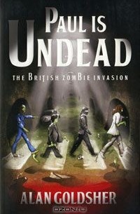 Alan Goldsher - Paul is Undead: The British Zombie Invasion
