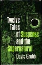 Davis Grubb - 12 Stories of Suspense and the Supernatural