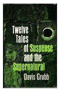Davis Grubb - 12 Stories of Suspense and the Supernatural