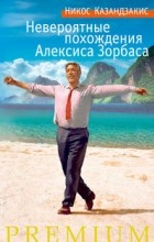 Никос Казандзакис - Невероятные похождения Алексиса Зорбаса