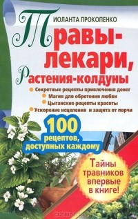 Иоланта Прокопенко - Травы-лекари, растения-колдуны. 100 рецептов, доступных каждому