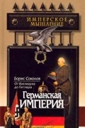 Борис Соколов - Германская империя: от Бисмарка до Гитлера