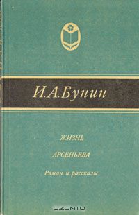 Иван Бунин - Жизнь Арсеньева. Роман и рассказы (сборник)