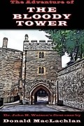 Donald MacLachlan - The Adventure of the Bloody Tower: Dr. John H. Watson&#039;s First Case
