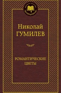 Николай Гумилёв - Романтические цветы