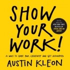 Austin Kleon - Show Your Work!: 10 Things Nobody Told You About Getting Discovered