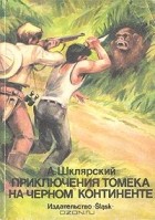 Альфред Шклярский - Приключения Томека на черном континенте