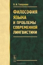 О. И. Глазунова - Философия языка и проблемы современной лингвистики