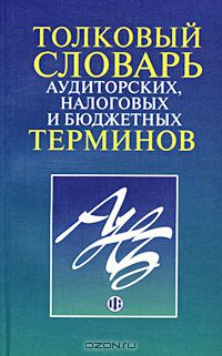  - Толковый словарь аудиторских, налоговых и бюджетных терминов