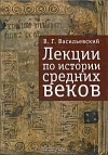 Василий Васильевский - Лекции по истории Средних веков