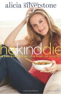 Alicia Silverstone - The Kind Diet: A Simple Guide to Feeling Great, Losing Weight, and Saving the Planet