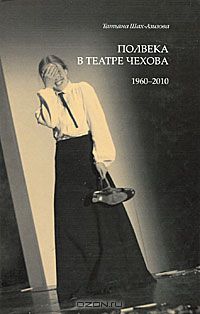 Татьяна Шах-Азизова - Полвека в театре Чехова. 1960-2010