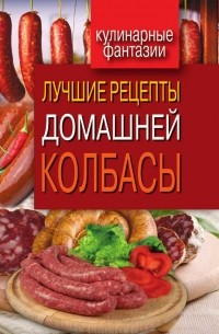 Ирина Зайцева - Лучшие рецепты домашней колбасы
