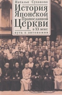 Наталья Суханова - История Японской Православной Церкви в ХХ веке. Путь к автономии