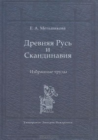 Елена Мельникова - Древняя Русь и Скандинавия. Избранные труды