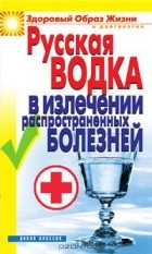 Кристина Ляхова - Русская водка в излечении распространенных болезней