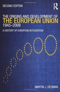 Martin Dedman - The Origins & Development of the European Union 1945-2008: A History of European Integration