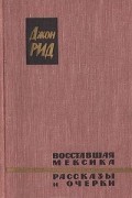 Джон Рид - Восставшая Мексика. Рассказы и очерки